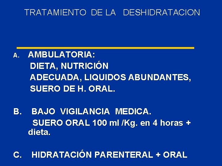 TRATAMIENTO DE LA DESHIDRATACION A. AMBULATORIA: DIETA, NUTRICIÓN ADECUADA, LIQUIDOS ABUNDANTES, SUERO DE H.