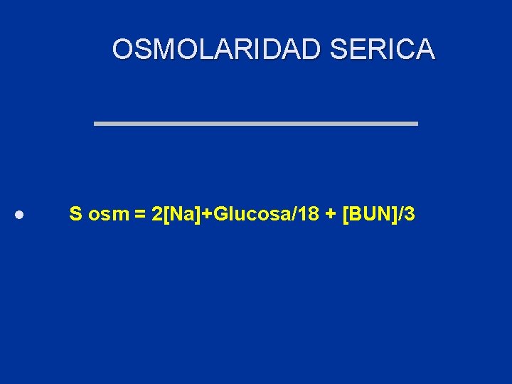 OSMOLARIDAD SERICA l S osm = 2[Na]+Glucosa/18 + [BUN]/3 