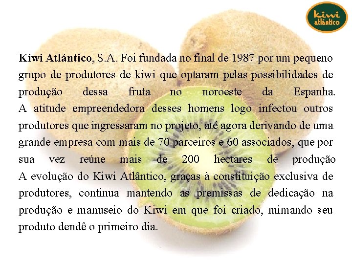 Kiwi Atlántico, S. A. Foi fundada no final de 1987 por um pequeno grupo Kiwi Atlántico, S. A. Foi fundada no final de 1987 por um pequeno grupo