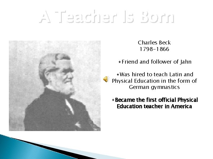 A Teacher Is Born Charles Beck 1798 -1866 ⋆Friend and follower of Jahn ⋆Was