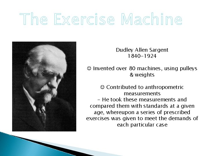 The Exercise Machine Dudley Allen Sargent 1840 -1924 ☺ Invented over 80 machines, using