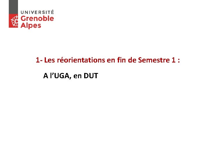 1 - Les réorientations en fin de Semestre 1 : A l’UGA, en DUT