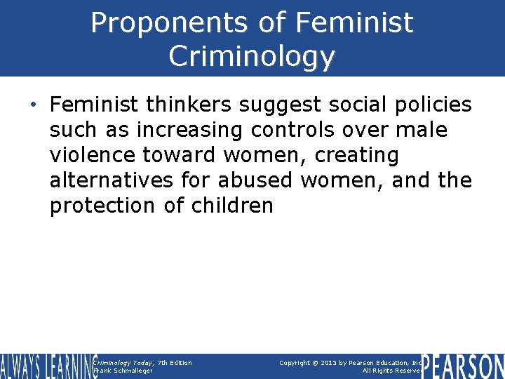 Proponents of Feminist Criminology • Feminist thinkers suggest social policies such as increasing controls Proponents of Feminist Criminology • Feminist thinkers suggest social policies such as increasing controls