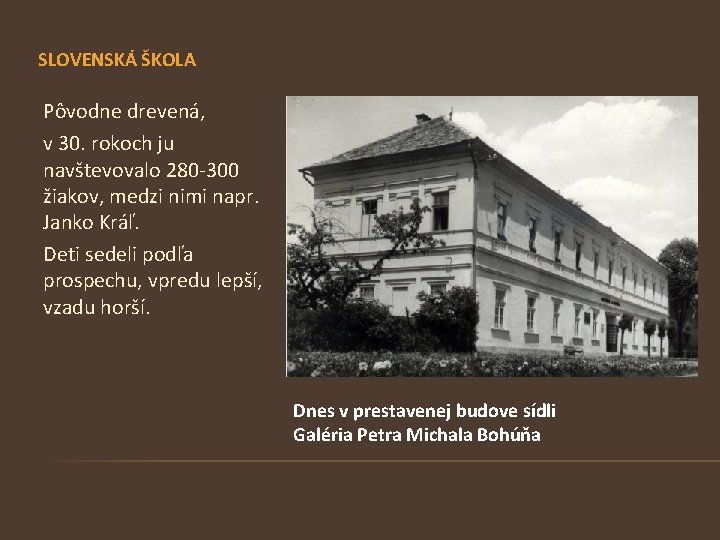 SLOVENSKÁ ŠKOLA Pôvodne drevená, v 30. rokoch ju navštevovalo 280 -300 žiakov, medzi nimi