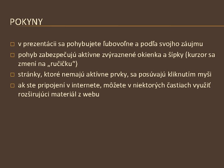 POKYNY � � v prezentácii sa pohybujete ľubovoľne a podľa svojho záujmu pohyb zabezpečujú