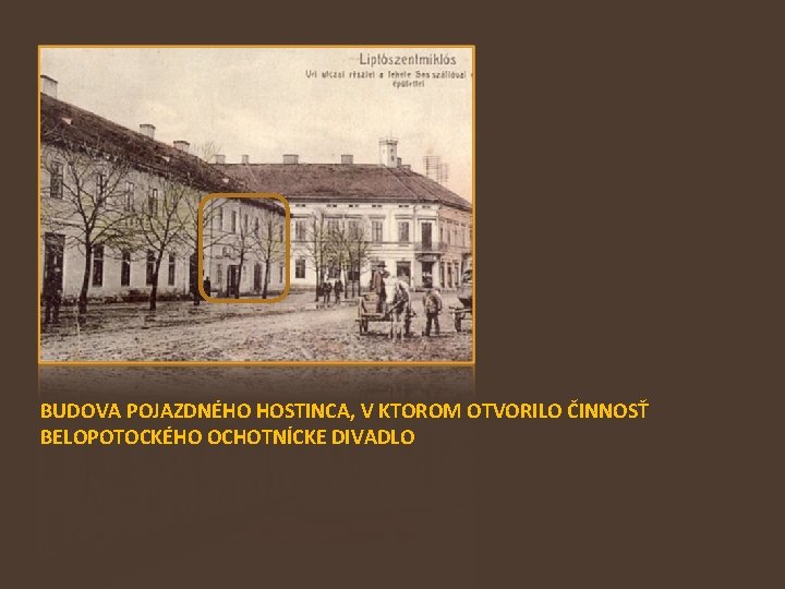 BUDOVA POJAZDNÉHO HOSTINCA, V KTOROM OTVORILO ČINNOSŤ BELOPOTOCKÉHO OCHOTNÍCKE DIVADLO 