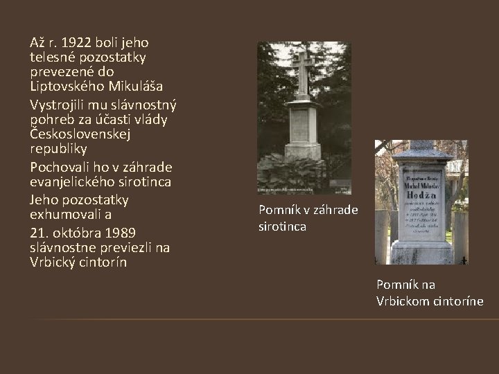 Až r. 1922 boli jeho telesné pozostatky prevezené do Liptovského Mikuláša Vystrojili mu slávnostný