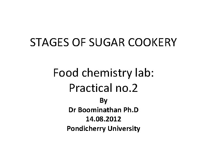 STAGES OF SUGAR COOKERY Food chemistry lab: Practical no. 2 By Dr Boominathan Ph.