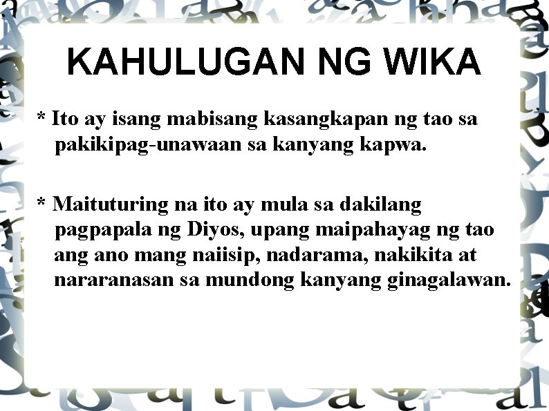 KAHULUGAN NG WIKA * Ito ay isang mabisang kasangkapan ng tao sa pakikipag-unawaan sa