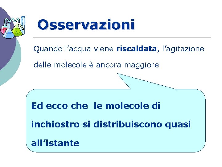 Osservazioni Quando l’acqua viene riscaldata, l’agitazione delle molecole è ancora maggiore Ed ecco che