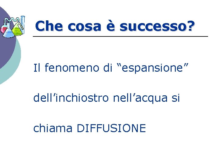 Che cosa è successo? Il fenomeno di “espansione” dell’inchiostro nell’acqua si chiama DIFFUSIONE 