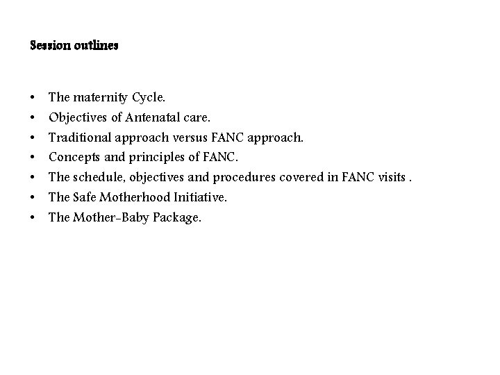 Session outlines • • The maternity Cycle. Objectives of Antenatal care. Traditional approach versus