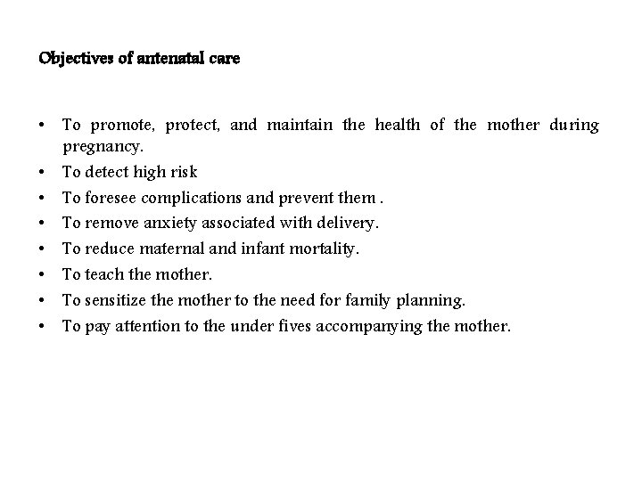 Objectives of antenatal care • To promote, protect, and maintain the health of the