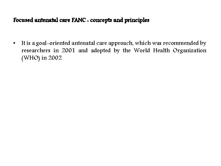 Focused antenatal care FANC : concepts and principles • It is a goal-oriented antenatal