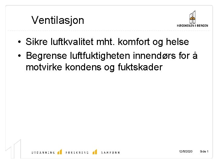 Ventilasjon • Sikre luftkvalitet mht. komfort og helse • Begrense luftfuktigheten innendørs for å