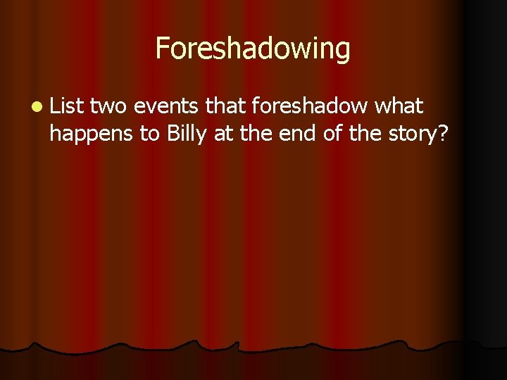 Foreshadowing l List two events that foreshadow what happens to Billy at the end Foreshadowing l List two events that foreshadow what happens to Billy at the end