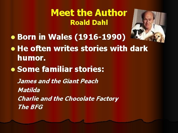 Meet the Author Roald Dahl l Born in Wales (1916 -1990) l He often Meet the Author Roald Dahl l Born in Wales (1916 -1990) l He often