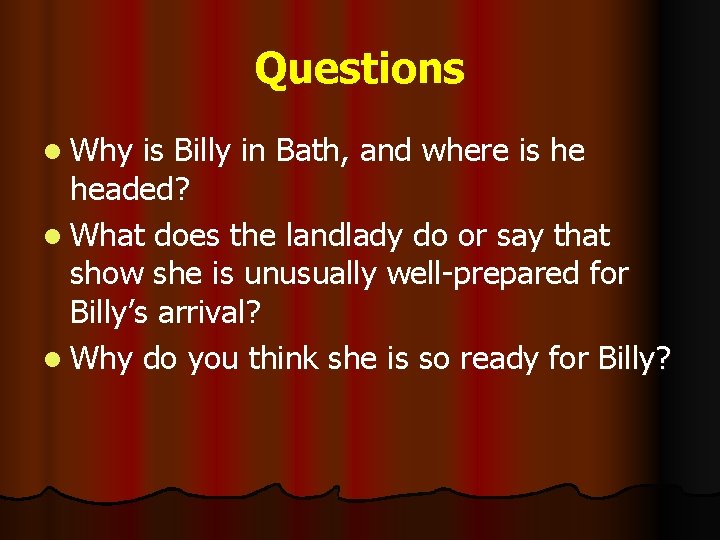 Questions l Why is Billy in Bath, and where is he headed? l What Questions l Why is Billy in Bath, and where is he headed? l What