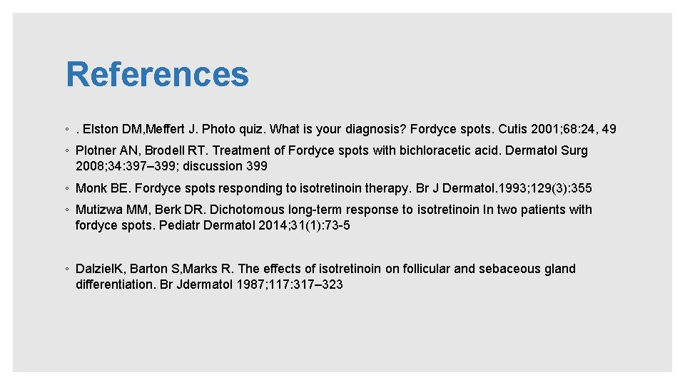 References ◦. Elston DM, Meffert J. Photo quiz. What is your diagnosis? Fordyce spots.