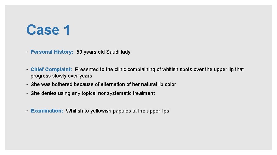 Case 1 ◦ Personal History: 50 years old Saudi lady ◦ Chief Complaint: Presented