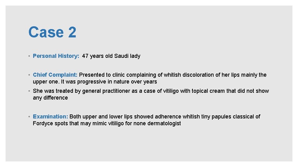 Case 2 ◦ Personal History: 47 years old Saudi lady ◦ Chief Complaint: Presented