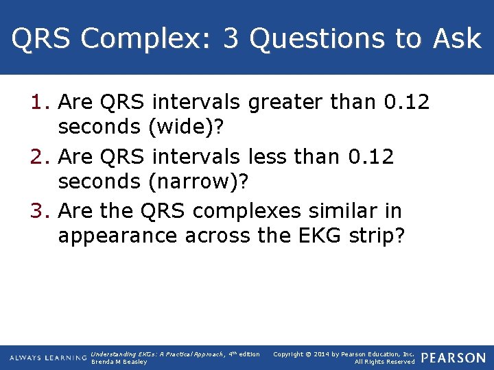 QRS Complex: 3 Questions to Ask 1. Are QRS intervals greater than 0. 12