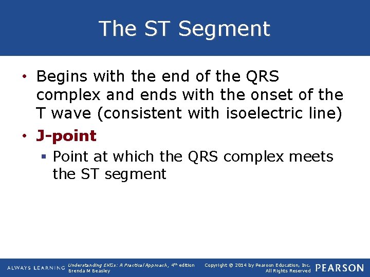 The ST Segment • Begins with the end of the QRS complex and ends