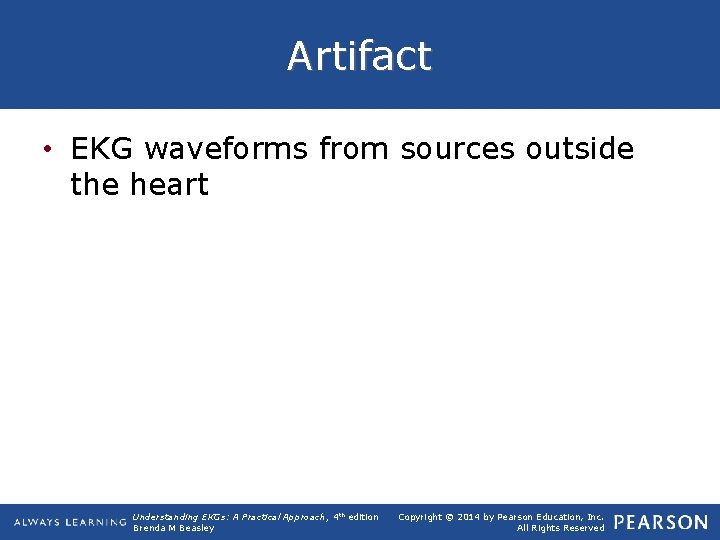 Artifact • EKG waveforms from sources outside the heart Understanding EKGs: A Practical Approach,