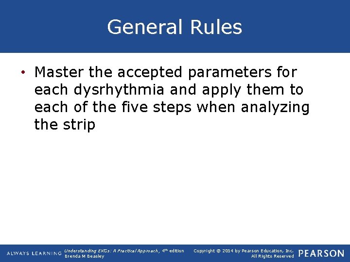 General Rules • Master the accepted parameters for each dysrhythmia and apply them to