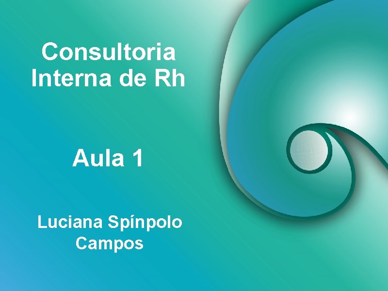 Consultoria Interna de Rh Aula 1 Luciana Spínpolo Campos 