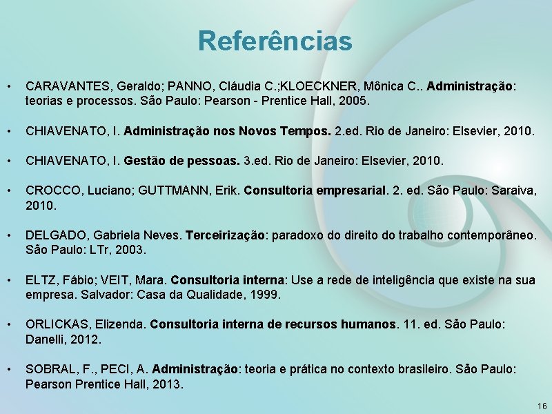 Referências • CARAVANTES, Geraldo; PANNO, Cláudia C. ; KLOECKNER, Mônica C. . Administração: teorias