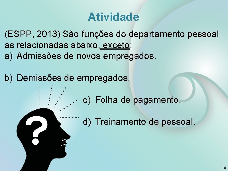 Atividade (ESPP, 2013) São funções do departamento pessoal as relacionadas abaixo, exceto: a) Admissões