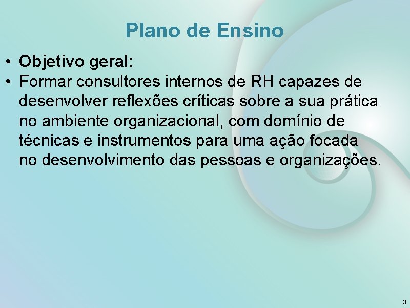 Plano de Ensino • Objetivo geral: • Formar consultores internos de RH capazes de