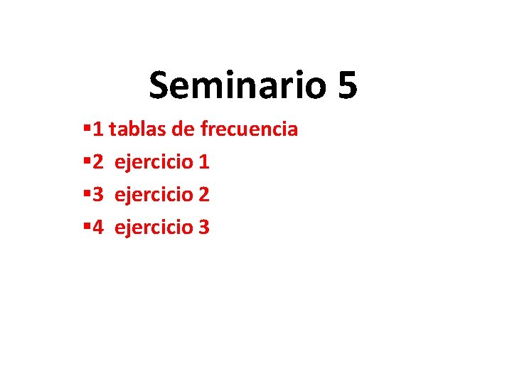 Seminario 5 § 1 tablas de frecuencia § 2 ejercicio 1 § 3 ejercicio