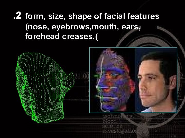 . 2 form, size, shape of facial features (nose, eyebrows, mouth, ears, forehead creases,