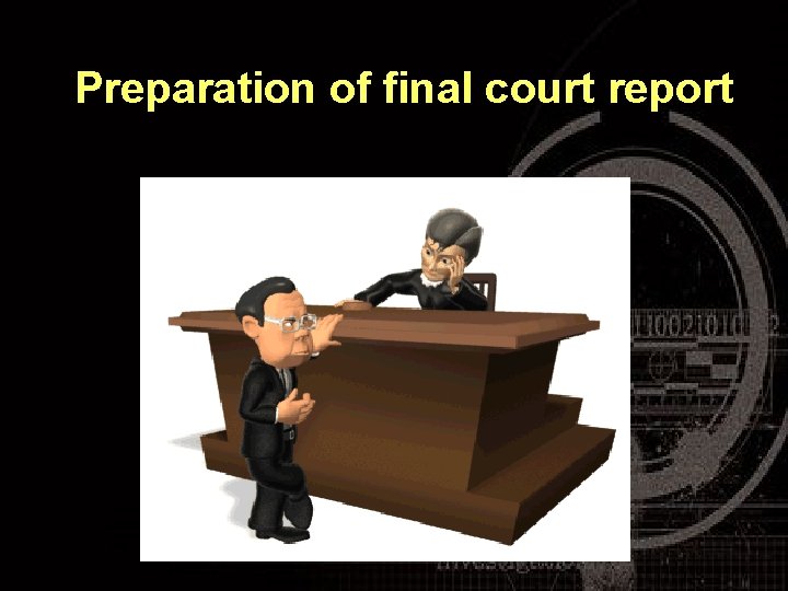 Preparation of final court report 