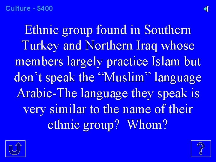 Culture - $400 Ethnic group found in Southern Turkey and Northern Iraq whose members