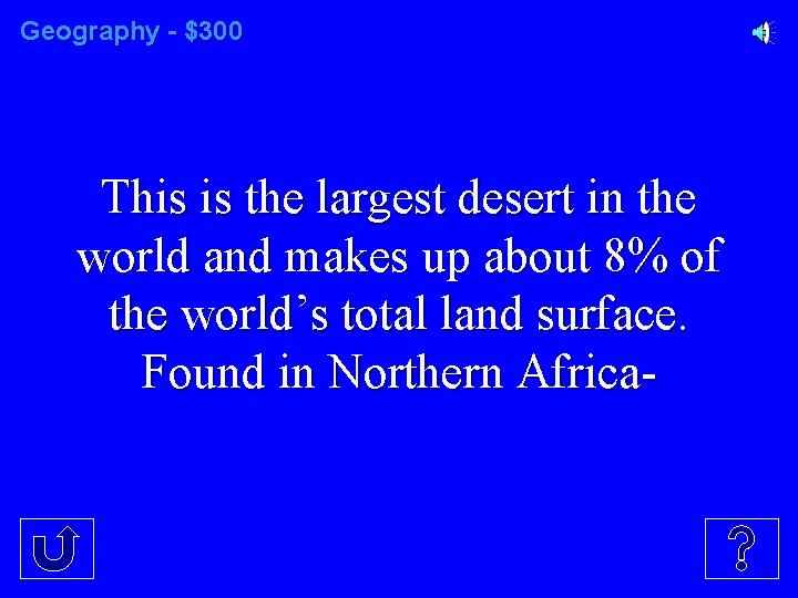 Geography - $300 This is the largest desert in the world and makes up