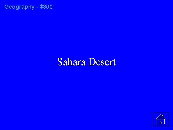 Geography - $300 Sahara Desert 