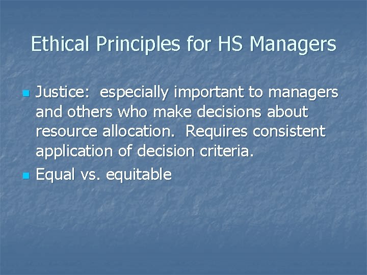 Ethical Principles for HS Managers n n Justice: especially important to managers and others