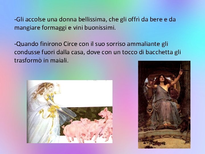 -Gli accolse una donna bellissima, che gli offrì da bere e da mangiare formaggi