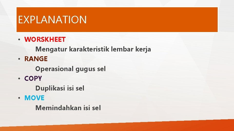 EXPLANATION • WORSKHEET Mengatur karakteristik lembar kerja • RANGE Operasional gugus sel • COPY