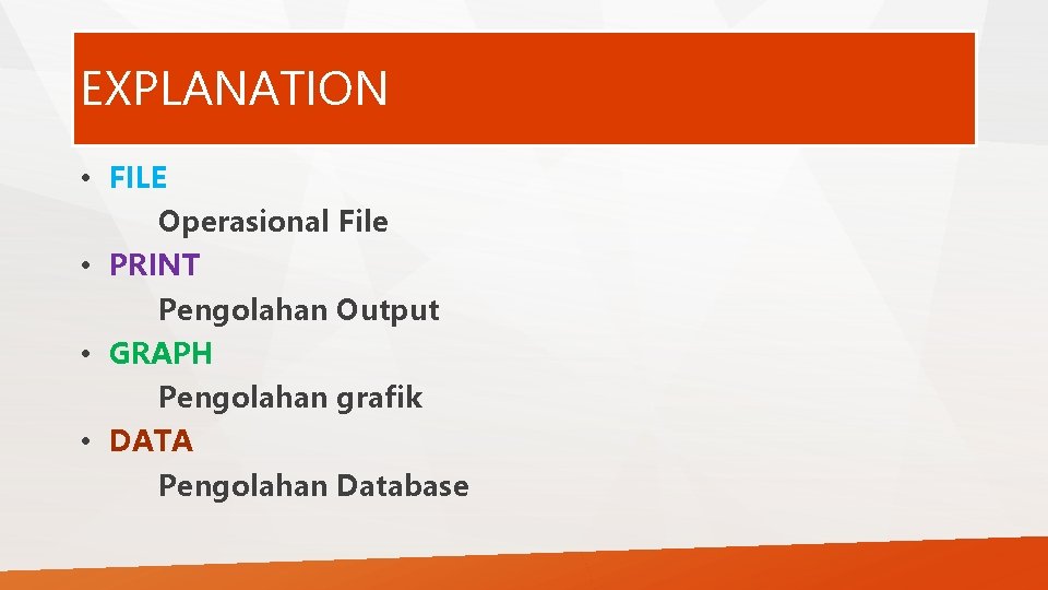 EXPLANATION • FILE Operasional File • PRINT Pengolahan Output • GRAPH Pengolahan grafik •