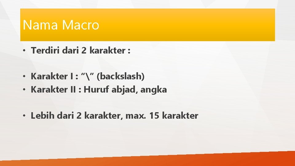Nama Macro • Terdiri dari 2 karakter : • Karakter I : “” (backslash)