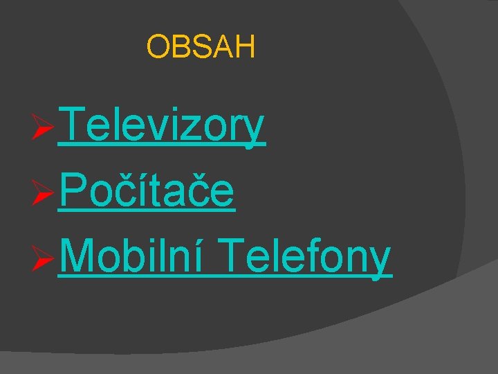 OBSAH ØTelevizory ØPočítače ØMobilní Telefony 