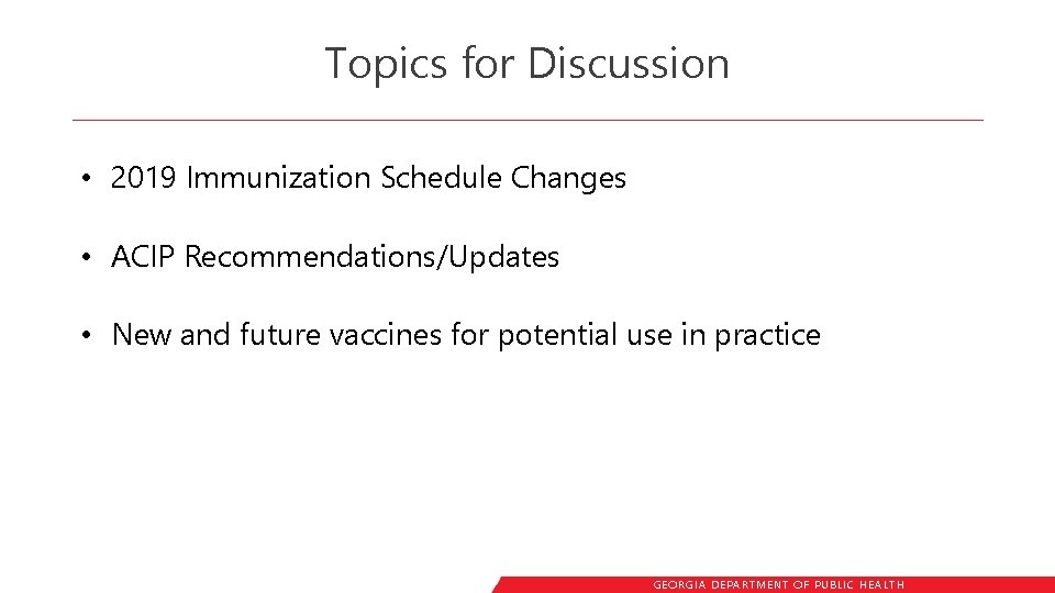 Topics for Discussion • 2019 Immunization Schedule Changes • ACIP Recommendations/Updates • New and