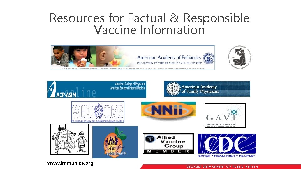 Resources for Factual & Responsible Vaccine Information www. immunize. org GEORGIA DEPARTME NT OF