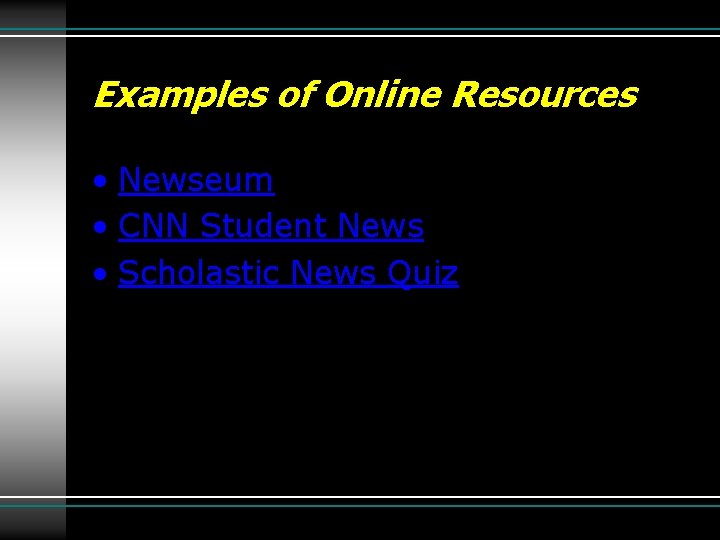 Examples of Online Resources • Newseum • CNN Student News • Scholastic News Quiz
