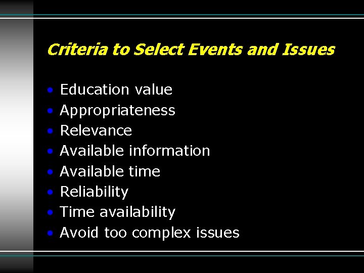 Criteria to Select Events and Issues • • Education value Appropriateness Relevance Available information