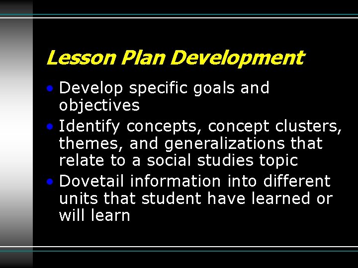 Lesson Plan Development • Develop specific goals and objectives • Identify concepts, concept clusters,